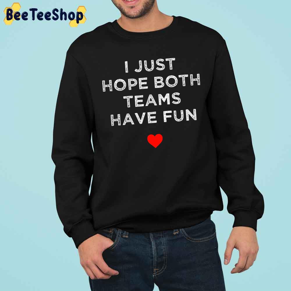 I Just Hope Both Teams Have Fun Trending Unisex Sweatshirt