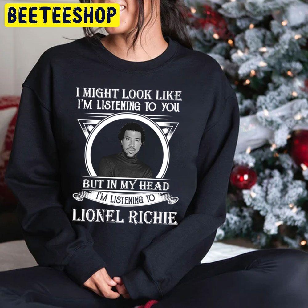 I May Look Like I’m Listening To You But In My Heart I’m Listening To Lionel Richie Trending Unisex Hoodie