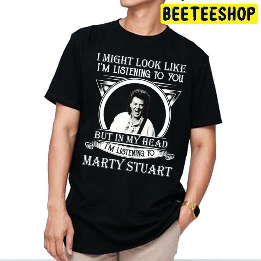 I Might Look Like I’m Listening To Marty Stuart Trending Unisex T Shirt