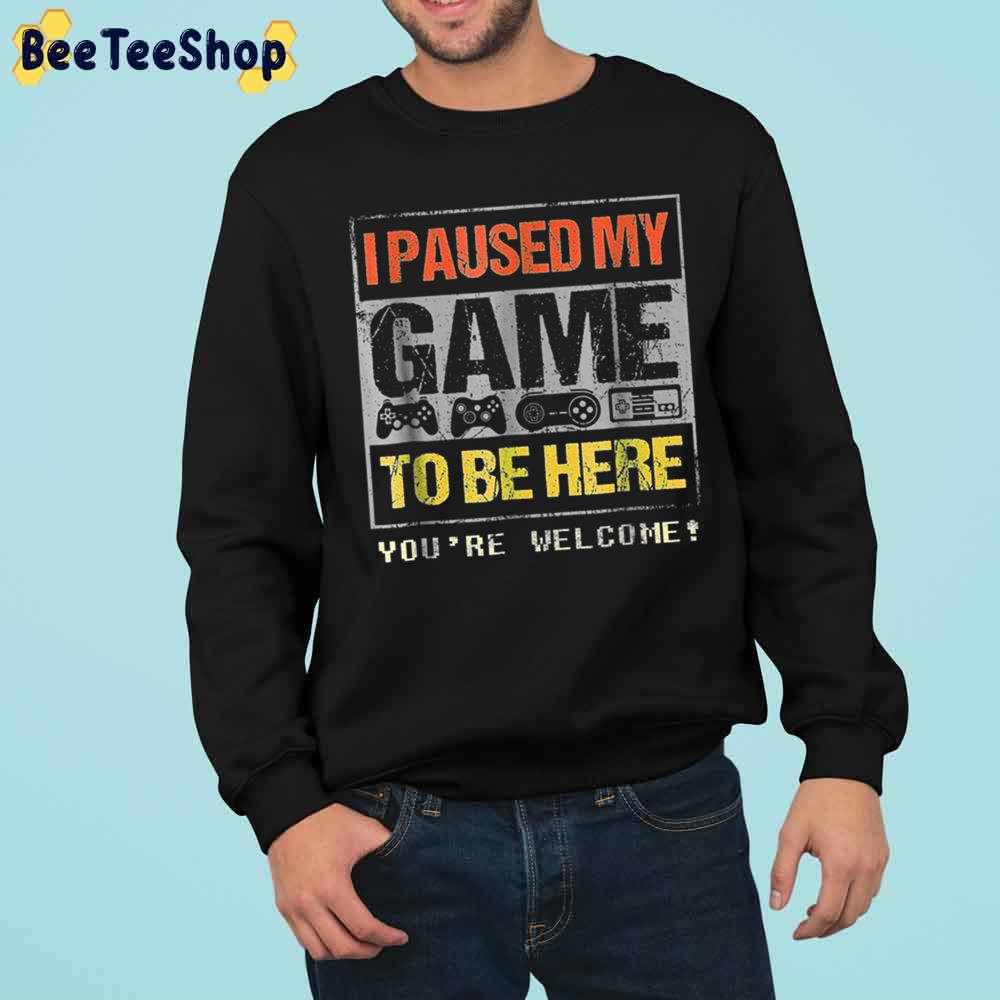 I Paused My Game To Be Here You’re Welcome Trending Unisex Sweatshirt