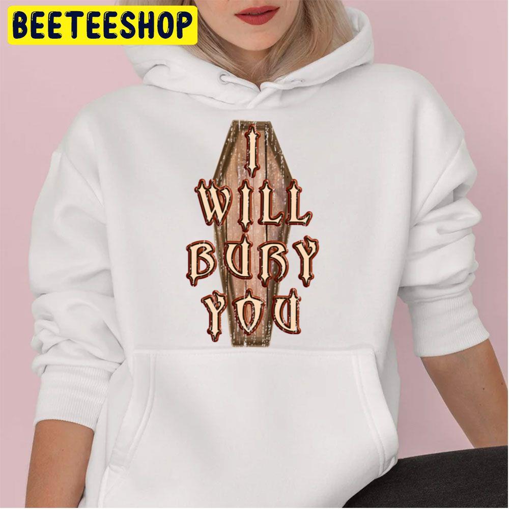 I Will Bury You Trending Unisex Hoodie