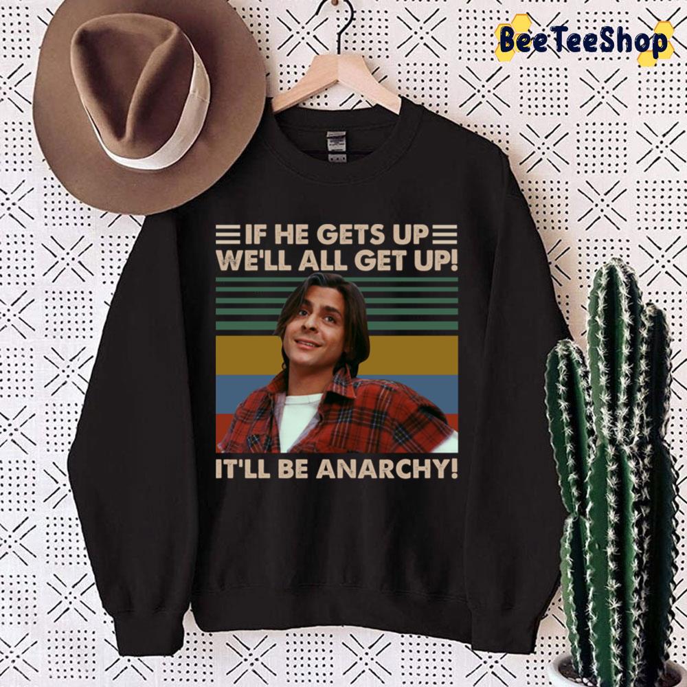 If He Gets Up We’ll All Get Up It’ll Be Anarchy Trending Unisex Sweatshirt