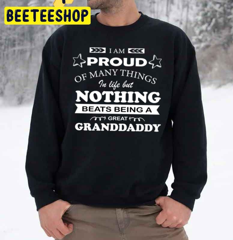 I’m Proud Of A Lot Of Things N Life Nothing Beats Being A Great Granddaddy Trending Unisex Sweatshirt