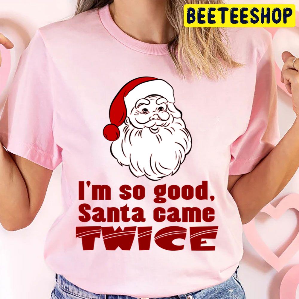 I’m So Good Santa Came Twice Christmas Trending Unisex T Shirt