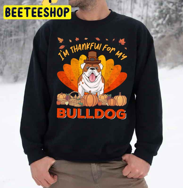 I’m Thankful For My English Bulldog Dog Thanksgiving Trending Unisex Sweatshirt