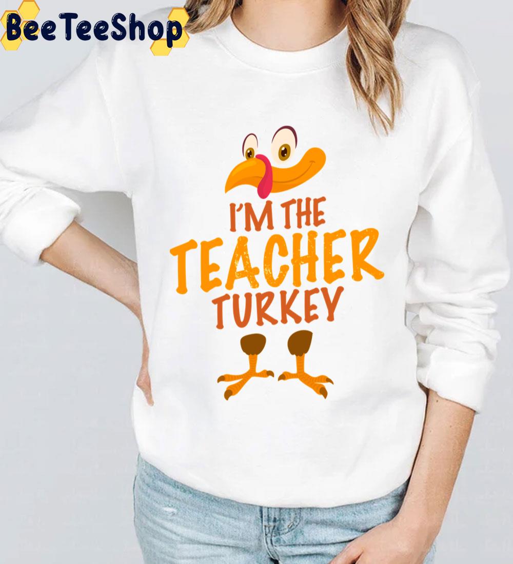 I’m The Teacher Turkey Fuuny Thanksgiving Day Trending Unisex Sweatshirt