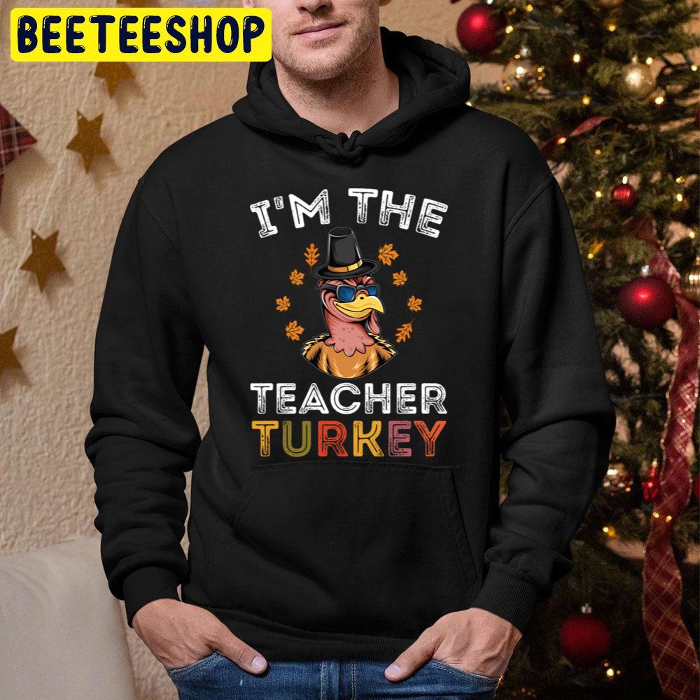 I’m The Teacher Turkey Thanksgiving Trending Unisex Hoodie