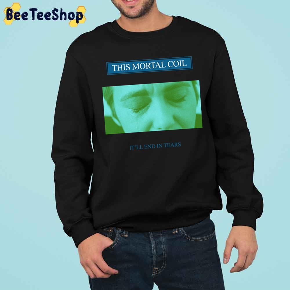 It’ll End In Tears This Mortal Coil Trending Unisex Sweatshirt