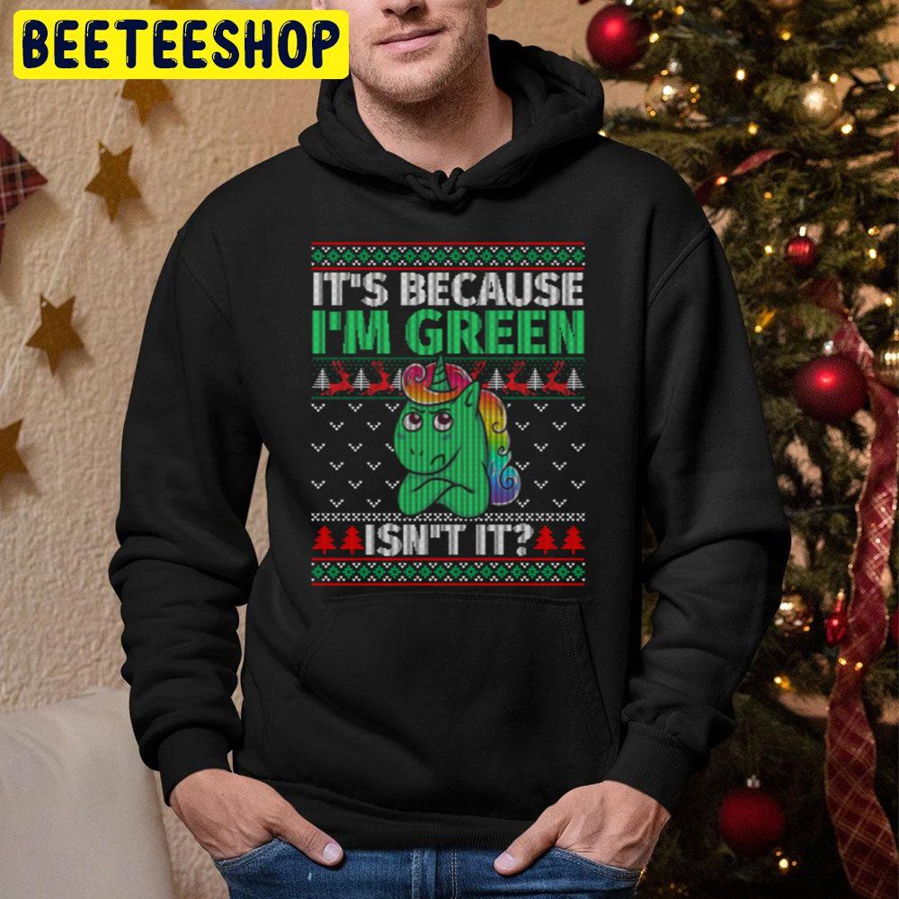 It’s Because I’m Green Isn’t It Unicorn Christmas Trending Unisex Hoodie