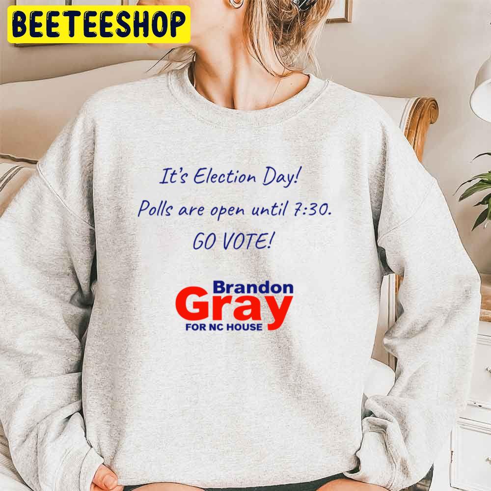 It’s Election Day Polls Are Open Until 7 30 Go Vote Brandon Gray For Nc House Trending Unisex Sweatshirt