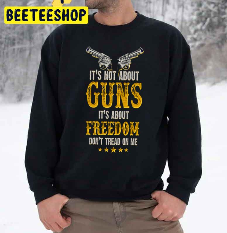 It’s Not About Guns It’s About Freedom Don’t Thead On Me Trending Unisex Sweatshirt