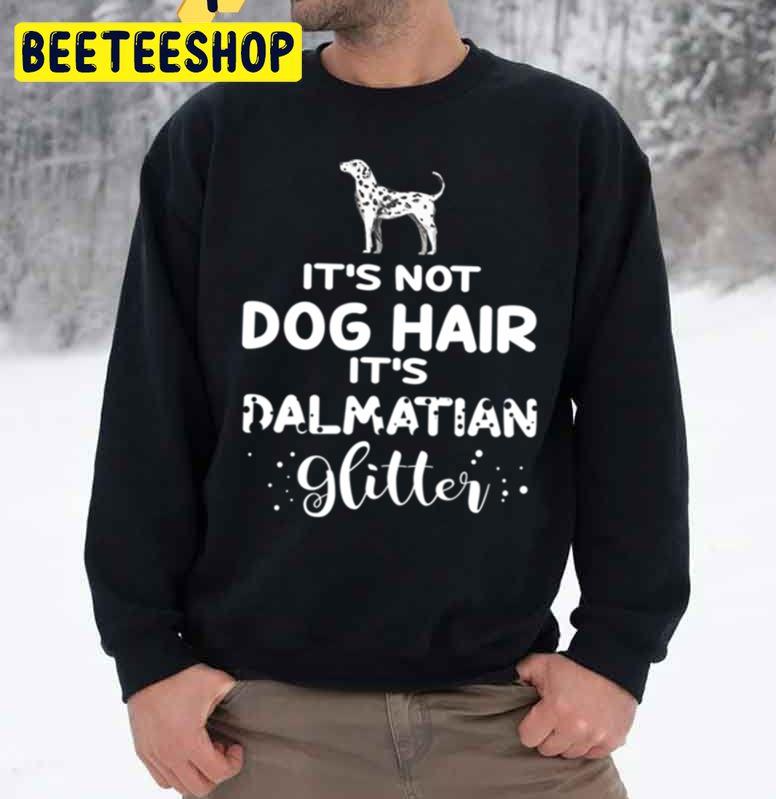 It’s Not Dog Hair It’s Dalmatian Glitter Trending Unisex Sweatshirt