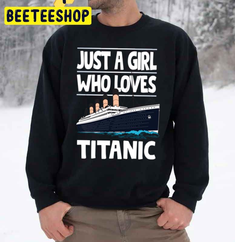 Just A Girl Who Loves Titanic Titanic Trending Unisex Sweatshirt