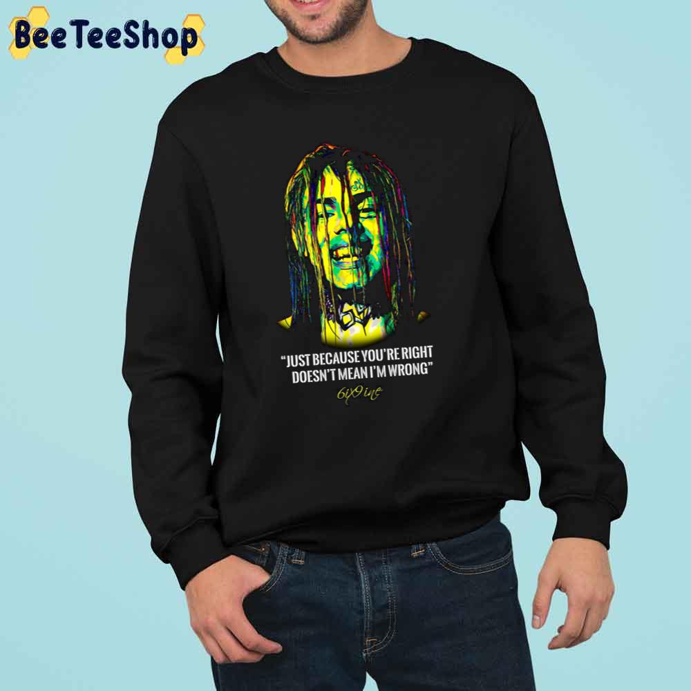 Just Because You’re Right Doesb’t Mean I’m Wrong 6iz9ine Rapper Trending Unisex Sweatshirt