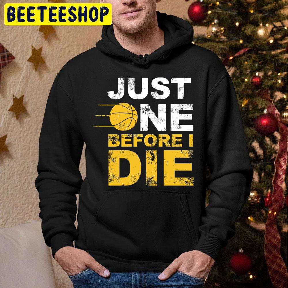 Just One Before I Die Basketball Lover Trending Unisex Hoodie