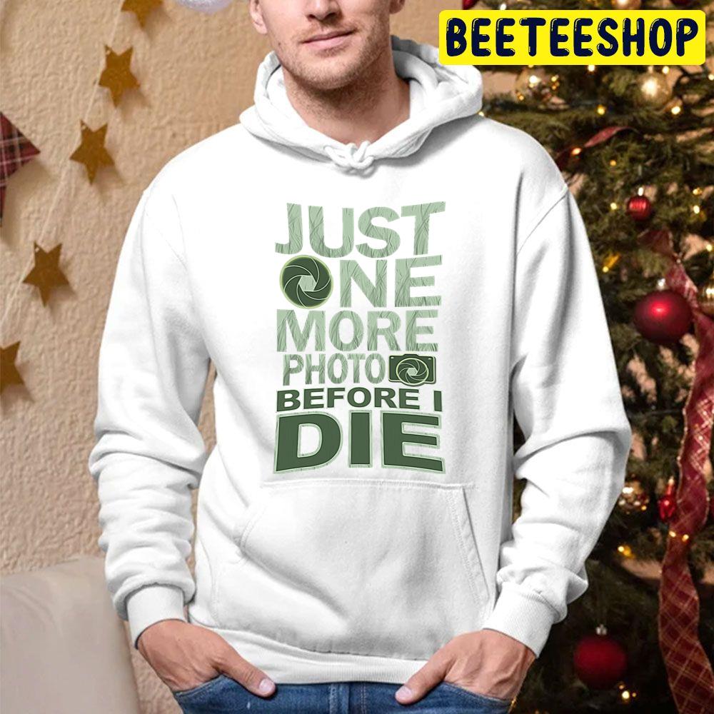 Just One More Photo Before I Die Trending Unisex Hoodie