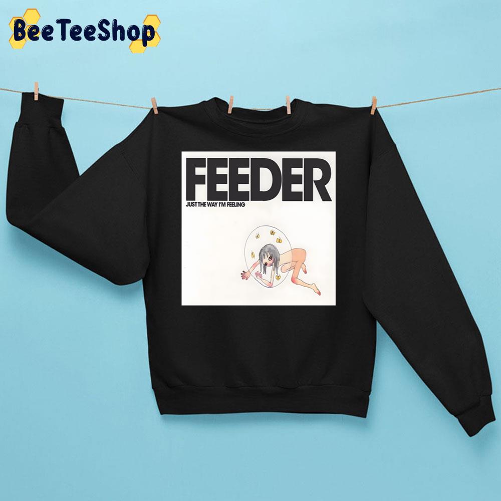 Just The Way I’m Feeling Feeder Rock Band Music Art Trending Unisex Sweatshirt