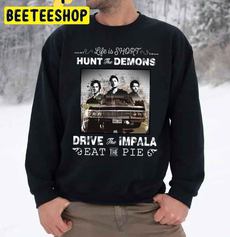 Life Is Shirt Hunt The Demons Drive The Impala Eat The Pie Trending Unisex Sweatshirt