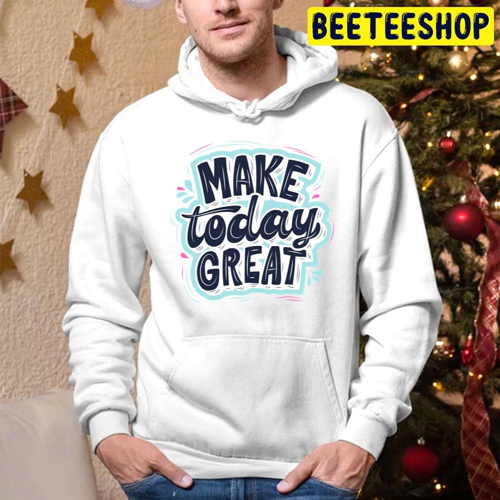 Make Today Great Trending Unisex Hoodie