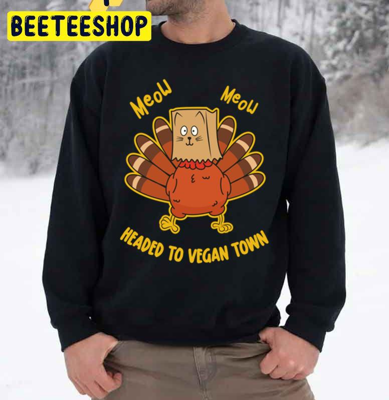 Meow Meow Headed To Vegan Town Funny Thanksgiving Turkey Cat Trending Unisex Sweatshirt