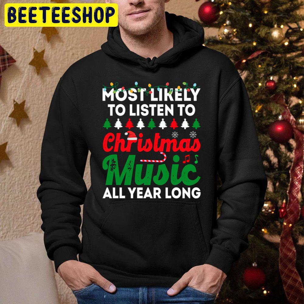 Most Likely To Listen To Christmas Music All Year Long Funny Chirstmas Family T Shi Trending Unisex Hoodie