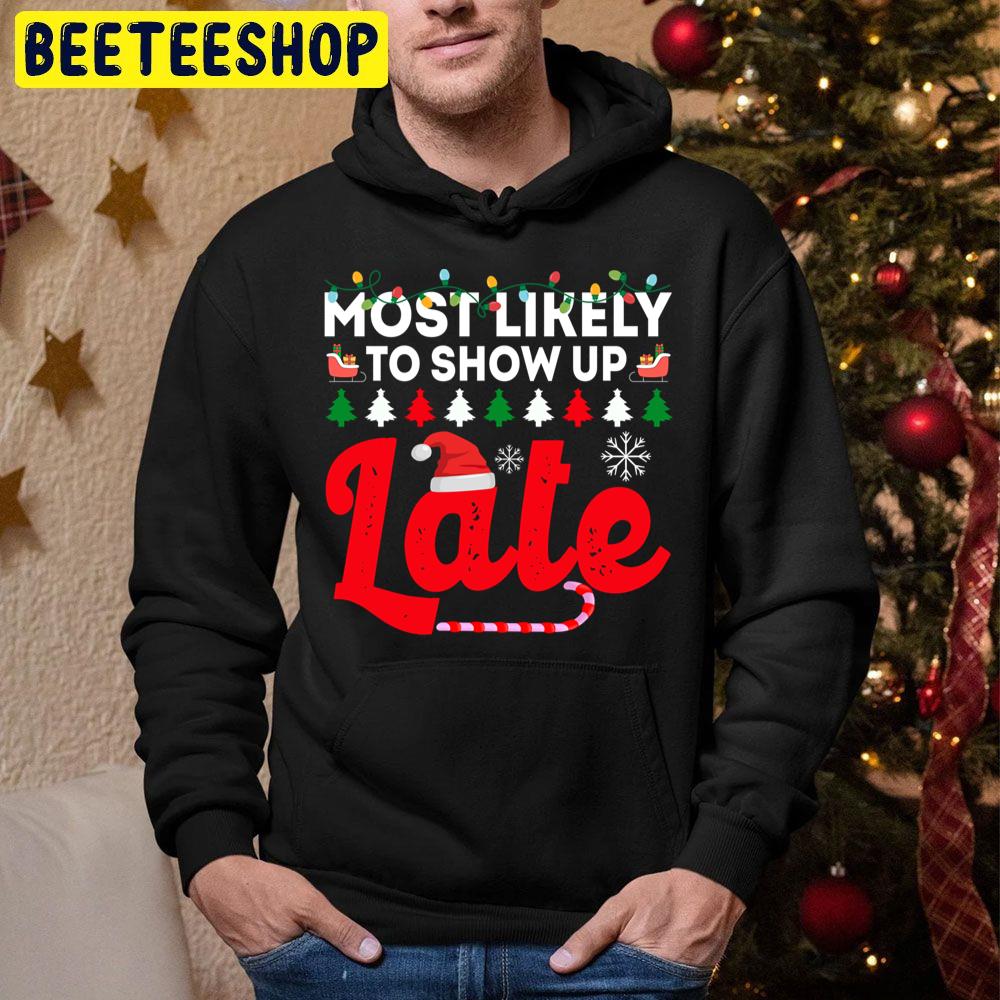 Most Likely To Show Up Late Funny Chirstmas Family Trending Unisex Hoodie