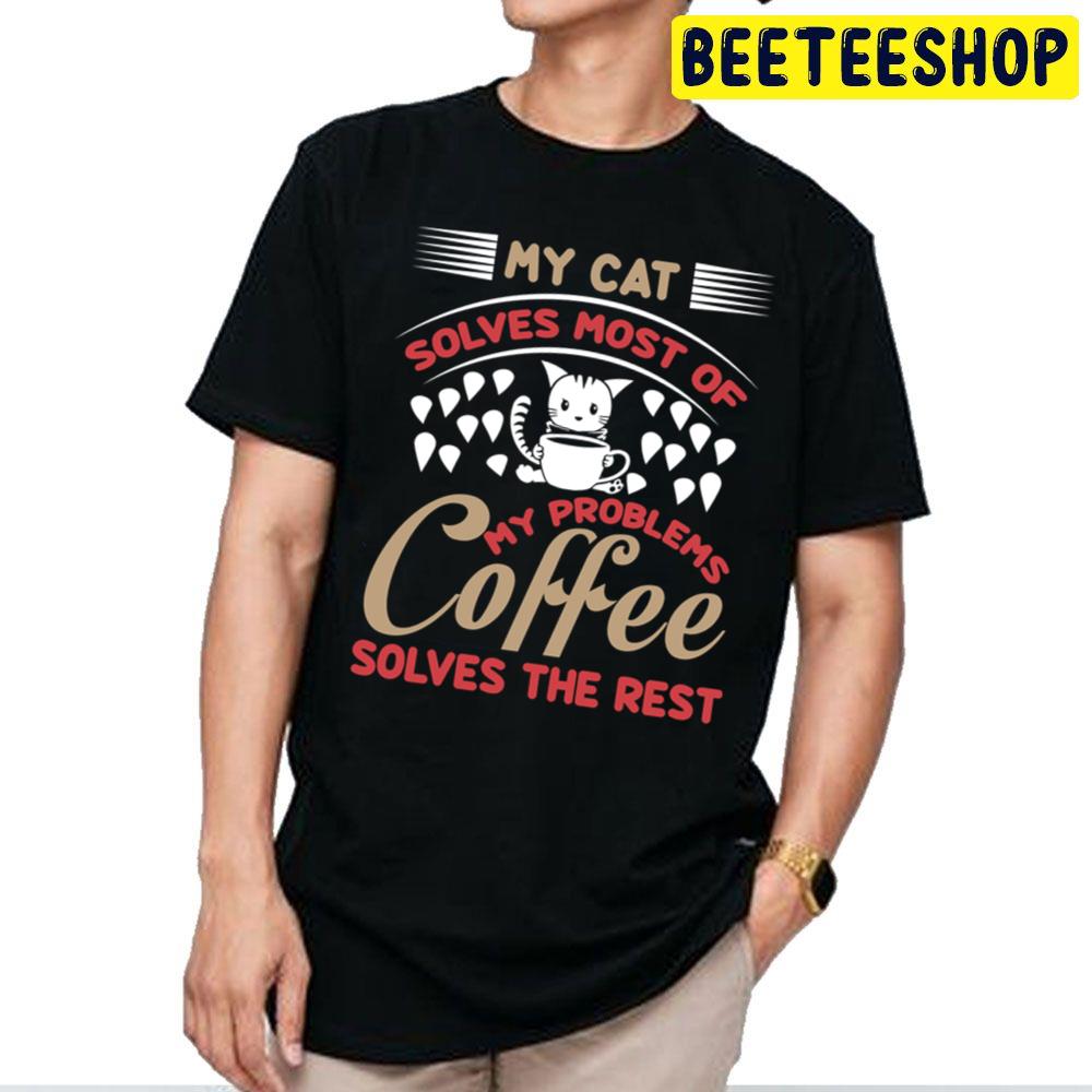 My Cat Solves Most Of My Problems Coffee Solves The Rest Trending Unisex T Shirt