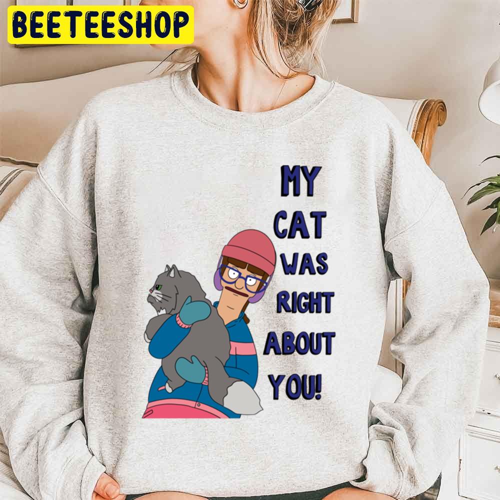 My Cat Was Right About You Bob’s Burgers Trending Unisex Sweatshirt