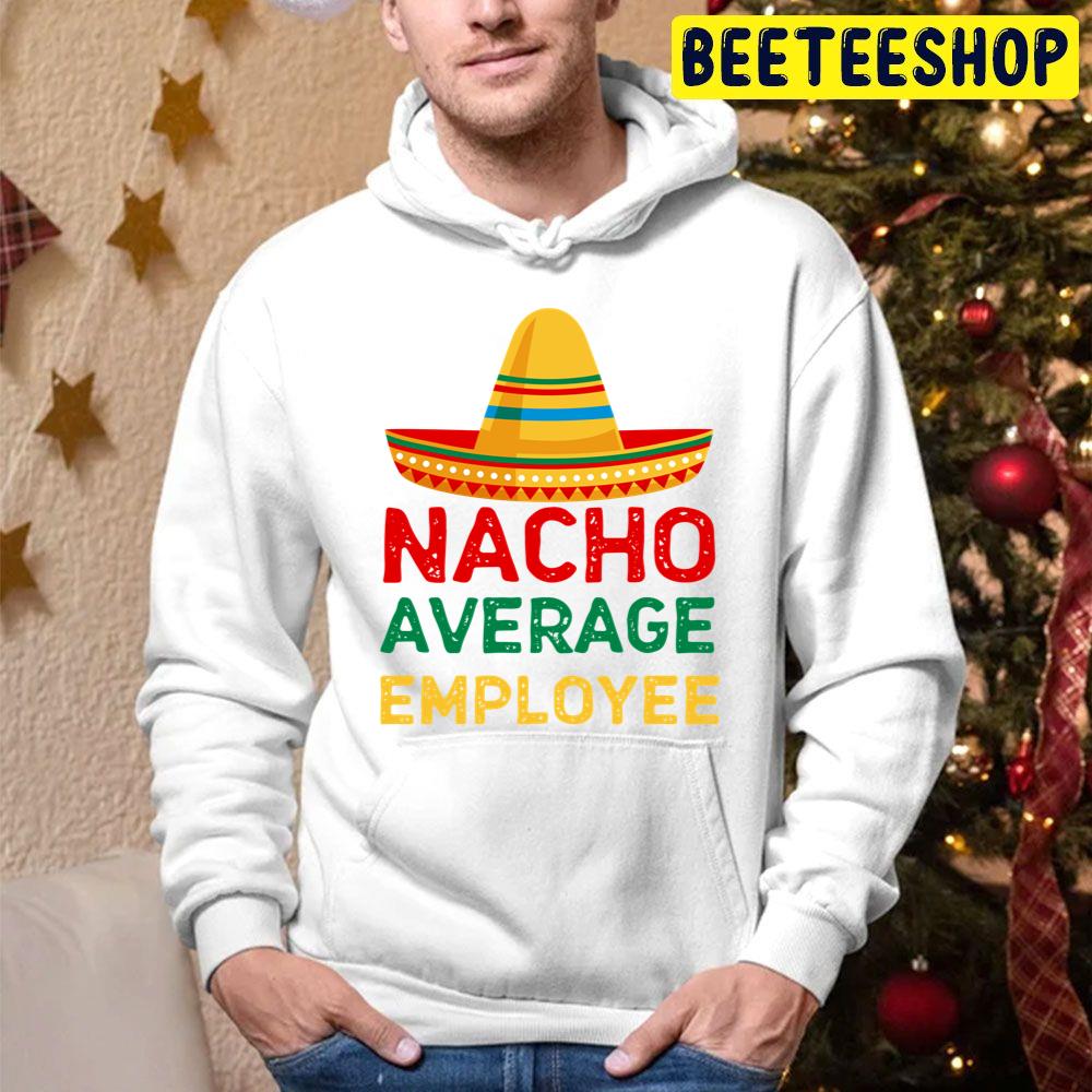 Nacho Average Employee Funny Employee Appreciation Trending Unisex Hoodie