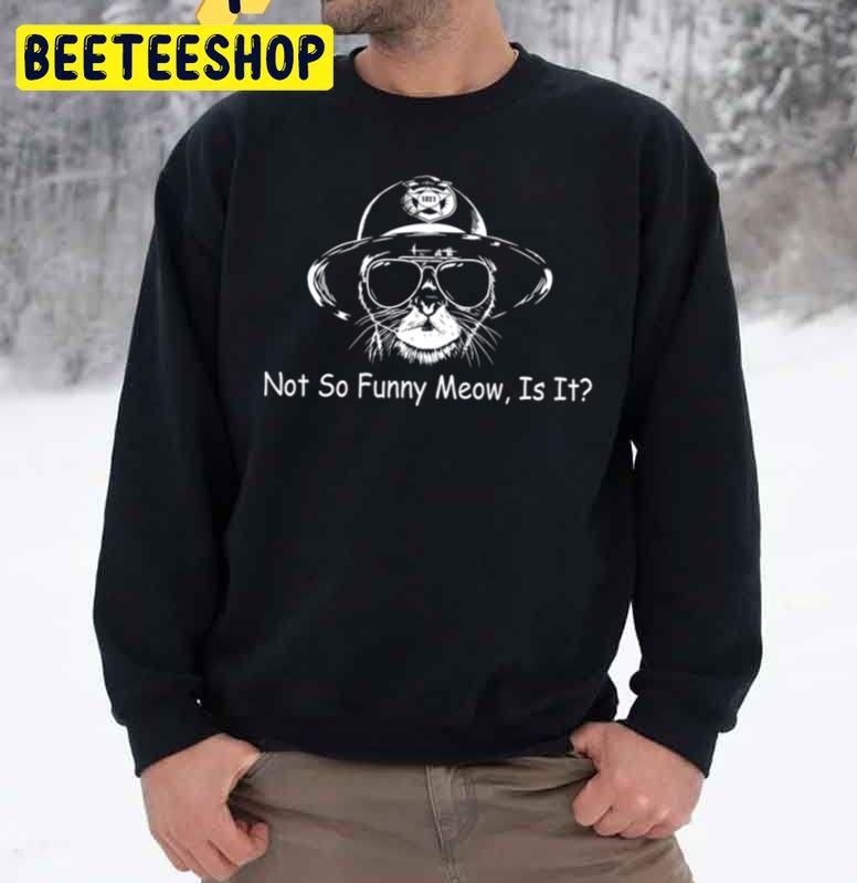 Not So Funny Meow Is It Super Troopers Films Trending Unisex Sweatshirt