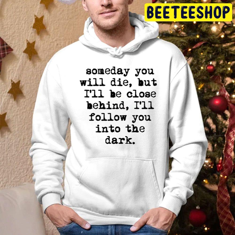 Some Day You Will Die But I’ll Be Close Behind I’ll Follow You Into The Dark Trending Unisex Hoodie