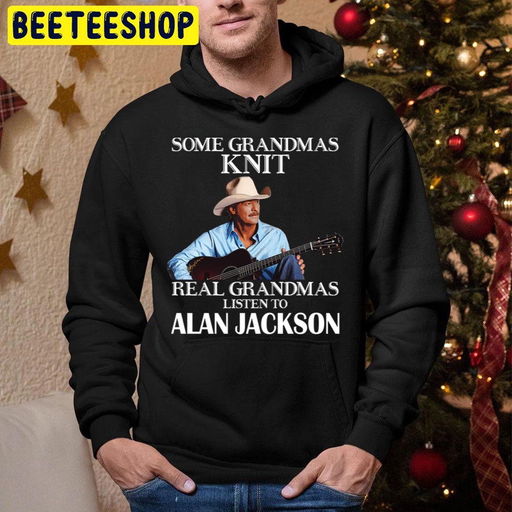 Some Grandmas Knit Real Grandmas Listen To Alan Jackson Trending Unisex Hoodie