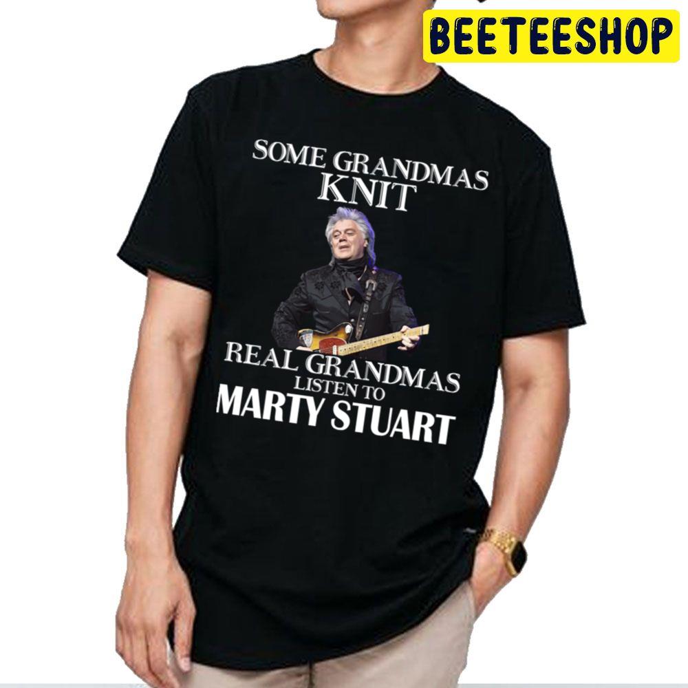 Some Grandmas Knit Real Grandmas Listen To Marty Stuart Trending Unisex T Shirt