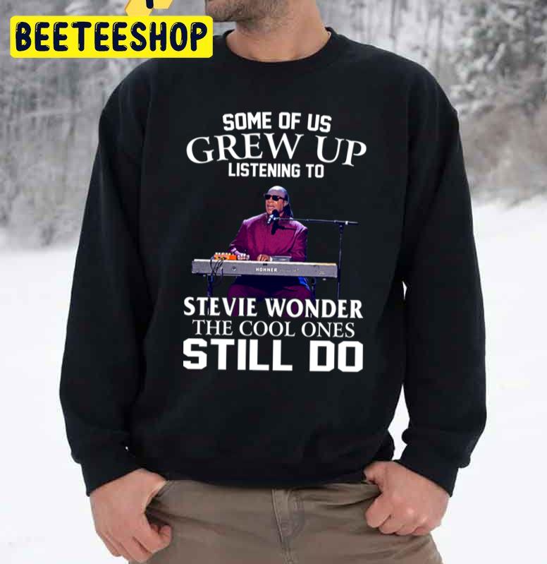 Some Of Us Grew Up Listening To Stevie Wonder The Cool Ones Still Do Trending Unisex Sweatshirt