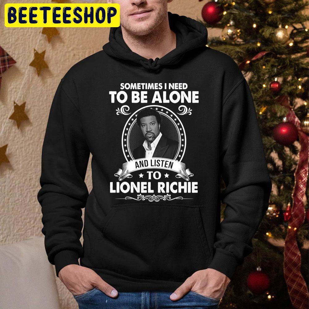 Sometime In Need To Be Alone And Listen To Lionel Richie Trending Unisex Hoodie