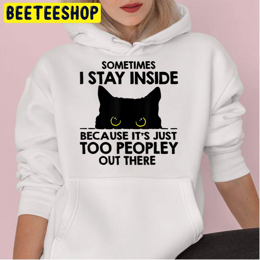 Sometimes I Stay Inside It’s Too People Out There Trending Unisex Hoodie