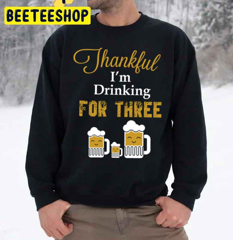 Thankful I’m Drinking For Three Thanksgiving Trending Unisex Sweatshirt