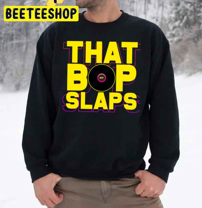 That Bop Slaps Trending Unisex Sweatshirt