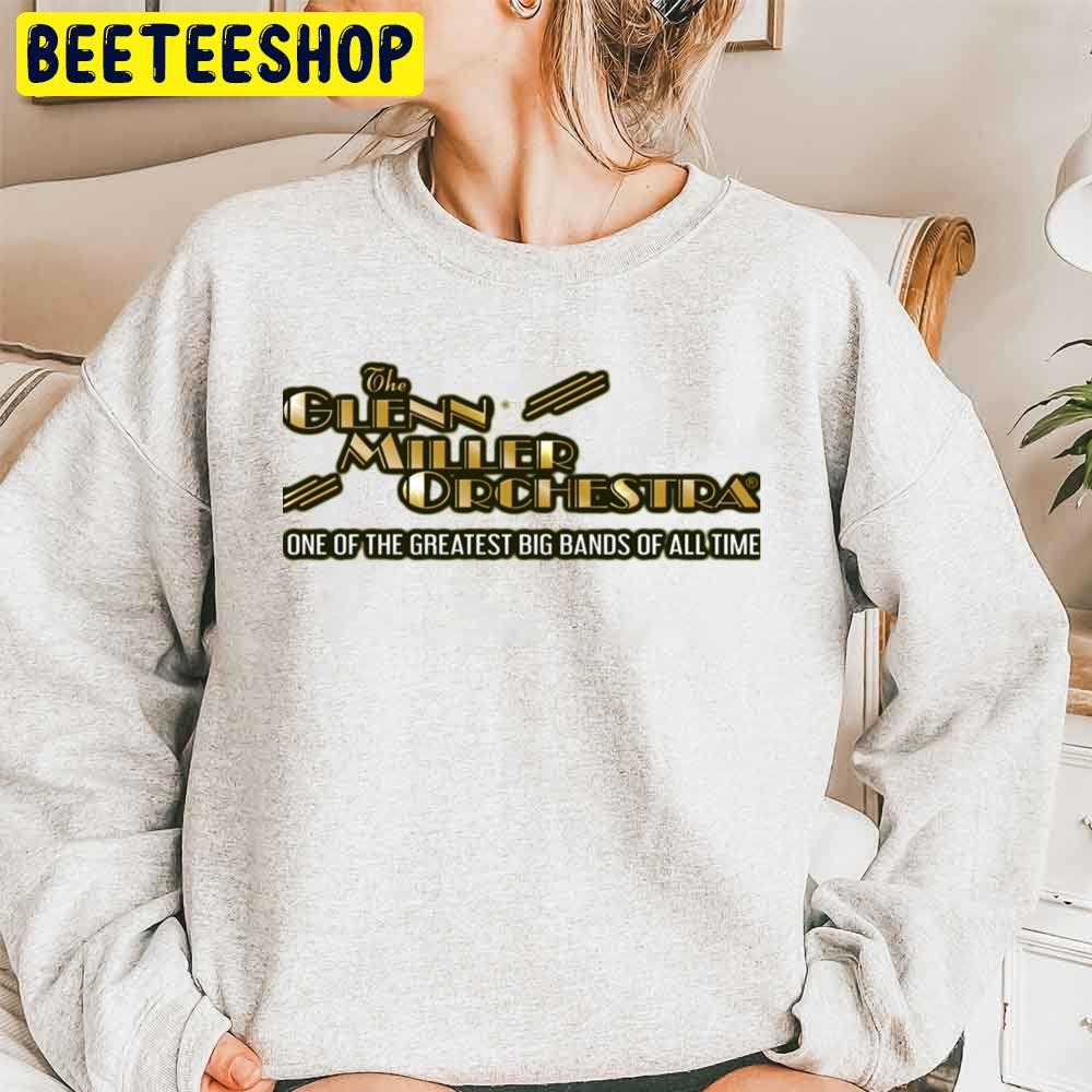 The Glenn Miller Orchestra One Of The Greaatest Big Bands Of All Time Trending Unisex Sweatshirt