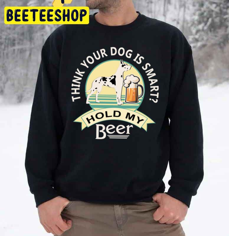 Think Your Dog Is Smart Hold My Beer Great Dane And Beer Trending Unisex Sweatshirt