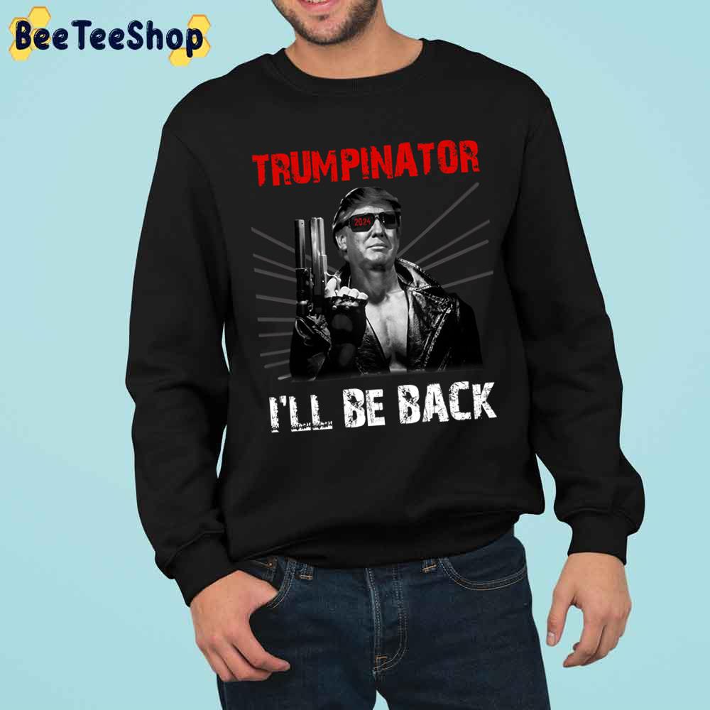 Trumpinator I’ll Be Back 2024 Election Trump Re-Elect Trending Unisex Sweatshirt