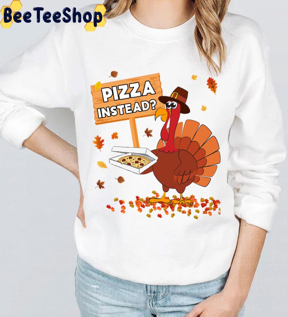 Turkey Eat Pizza Instead Funny Thanksgiving Dinner Party Trending Unisex Sweatshirt