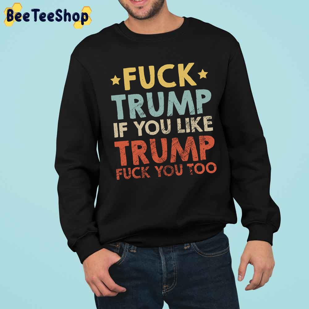 Vintage Fuck Trump If You Like Trump Fuck You Too Trending Unisex Sweatshirt