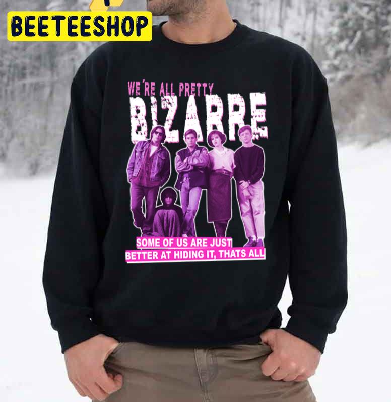 We’re All Pretty Bizarre The Breakfast Club Trending Unisex Sweatshirt