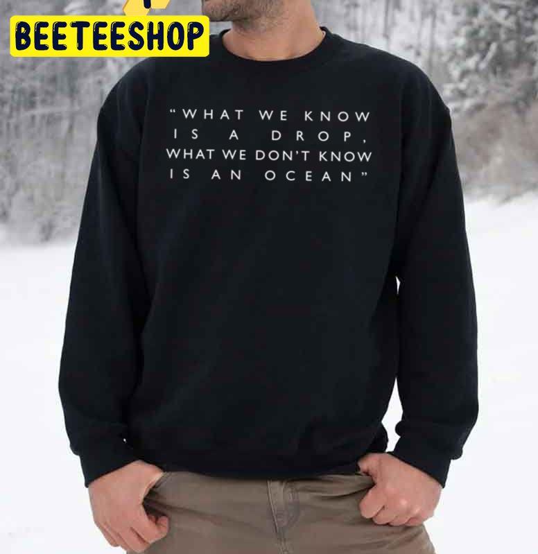 What We Know Is A Drop What We Don’t Know Is An Ocean Trending Unisex Sweatshirt