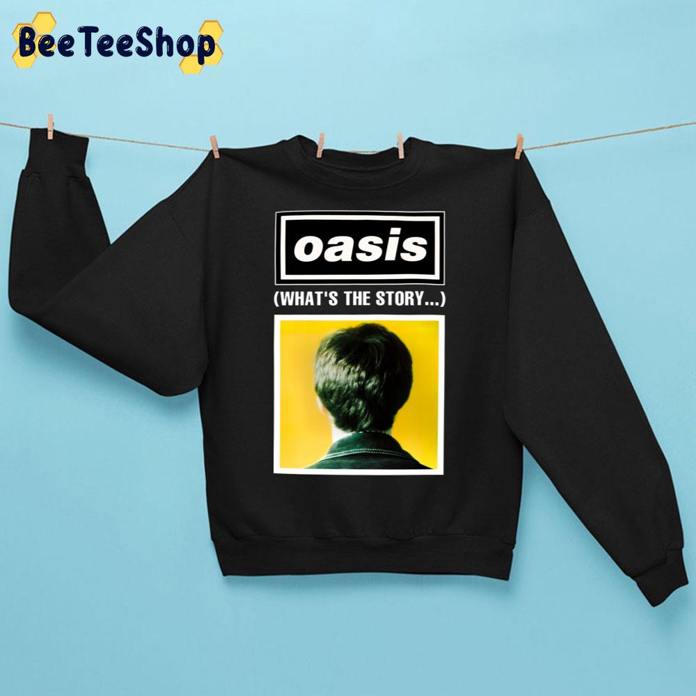 What’s The Story Oasis Trending Unisex Sweatshirt