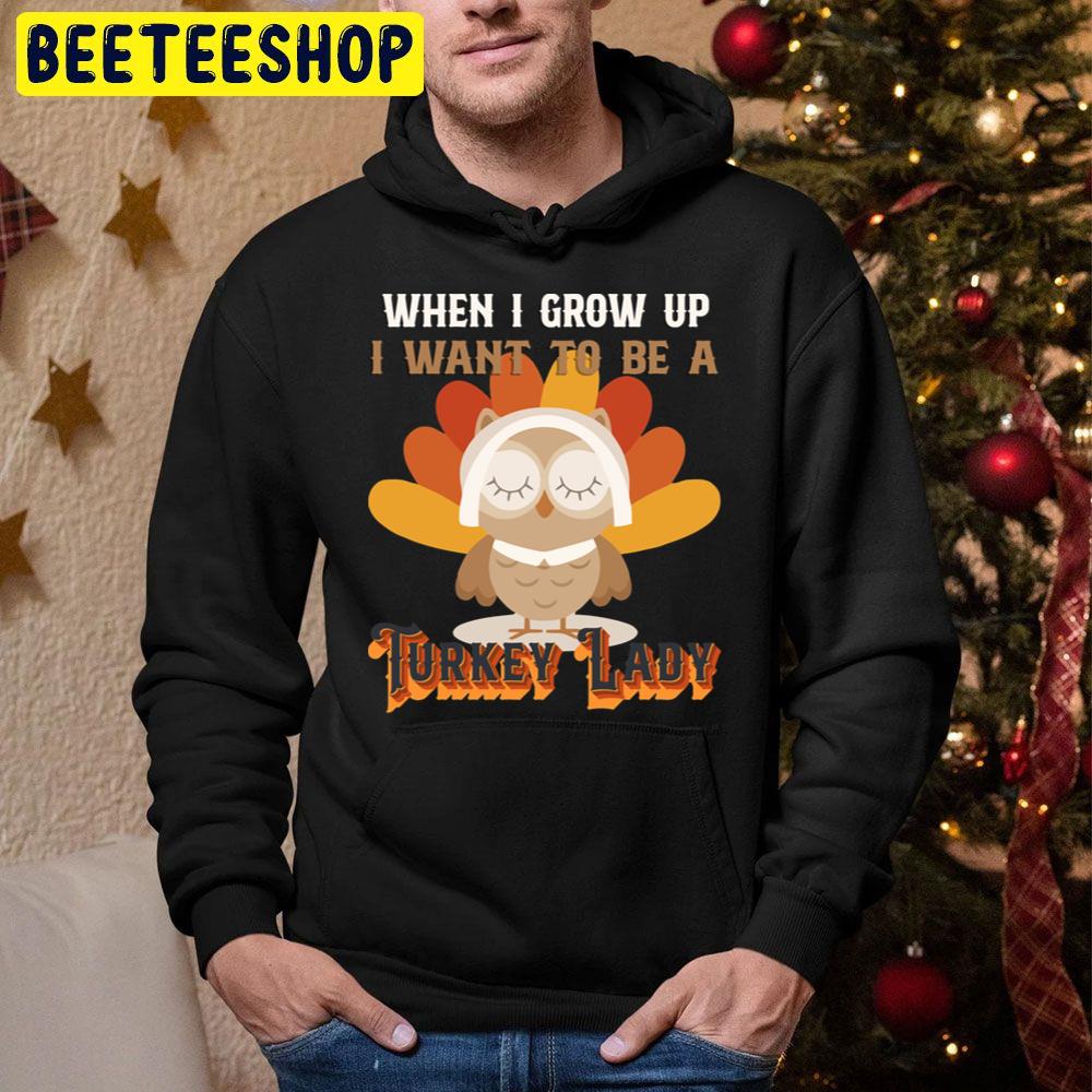 When I Grow Up I Want To Be A Turkey Lady Thanksgiving Trending Unisex Hoodie