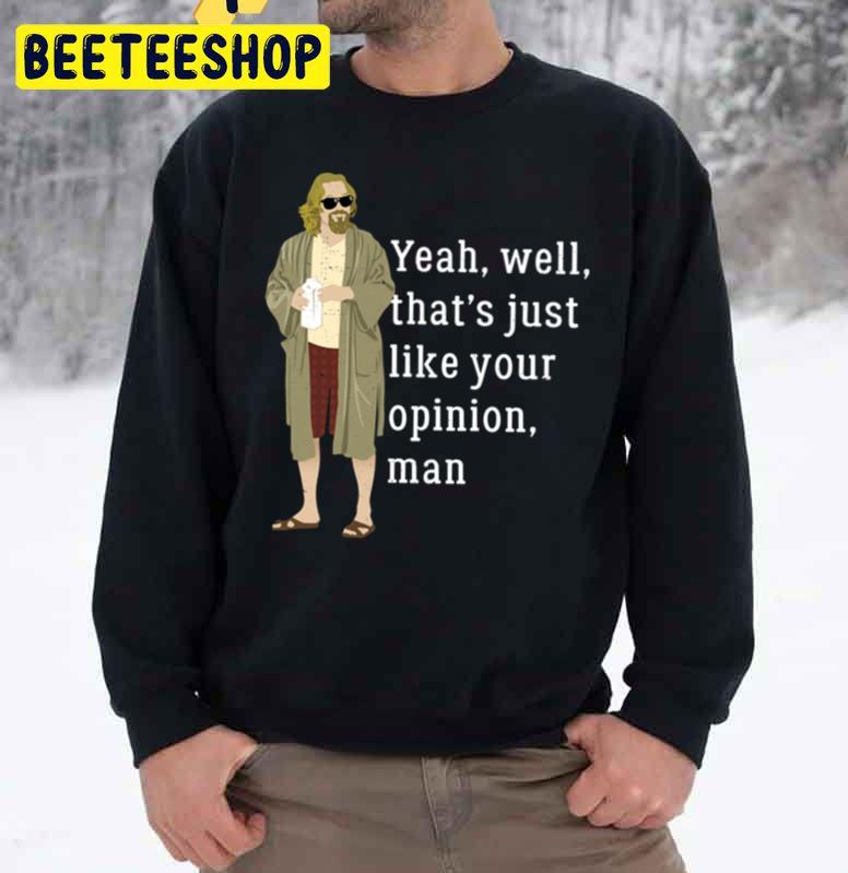 Yeah, Well, That’s Just Like Your Opinion Man Trending Unisex Sweatshirt