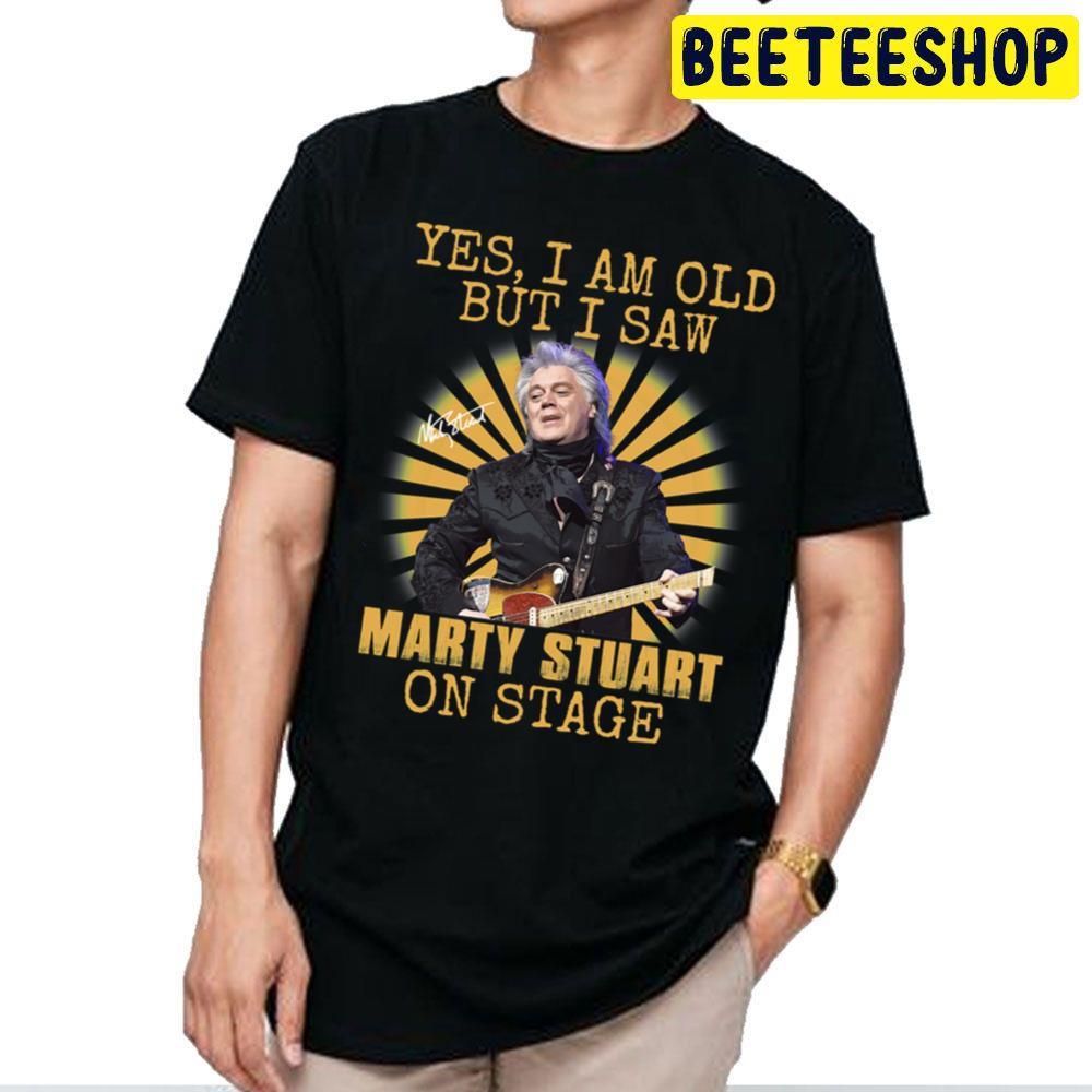 Yes I’m Old But I Saw Marty Stuart On Stage Vintage Trending Unisex T Shirt