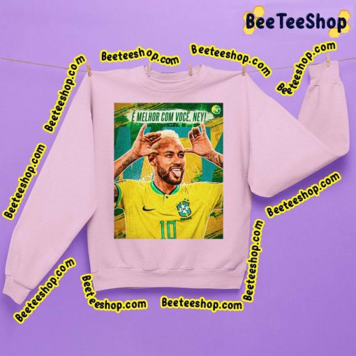 E Melhor Com Voce Neymar Brasil World Cup Qatar 2022 Unisex Shirt